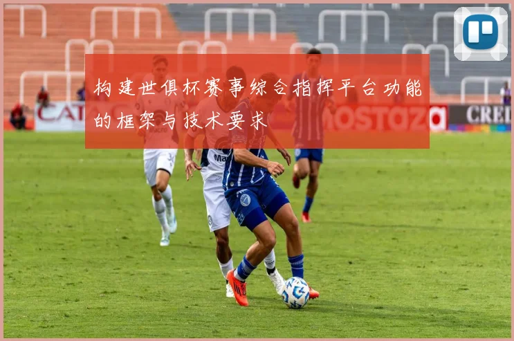 构建世俱杯赛事综合指挥平台功能的框架与技术要求