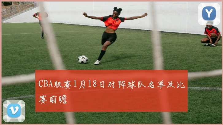 CBA联赛1月18日对阵球队名单及比赛前瞻